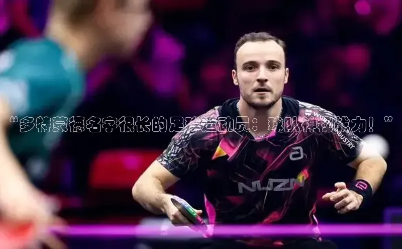 3377体育app登录入口歌力思“多特蒙德名字很长的足球运动员：球队神秘战力！”