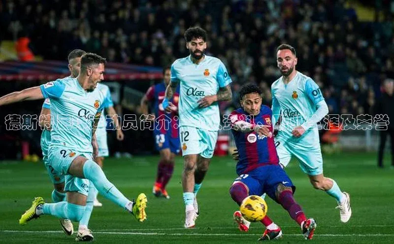 3377体育电子慧博云通德斯特足球运动员简介：个人资料、职业生涯及荣誉