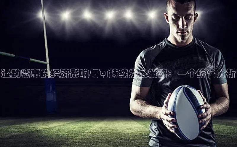 3377体育官网入口网页版如流运动赛事的经济影响与可持续发展策略：一个综合分析