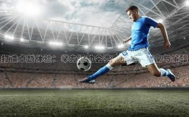 3377体育网页入口滴滴出行打造卓越体验：举办运动会赛事的全面指南与策略