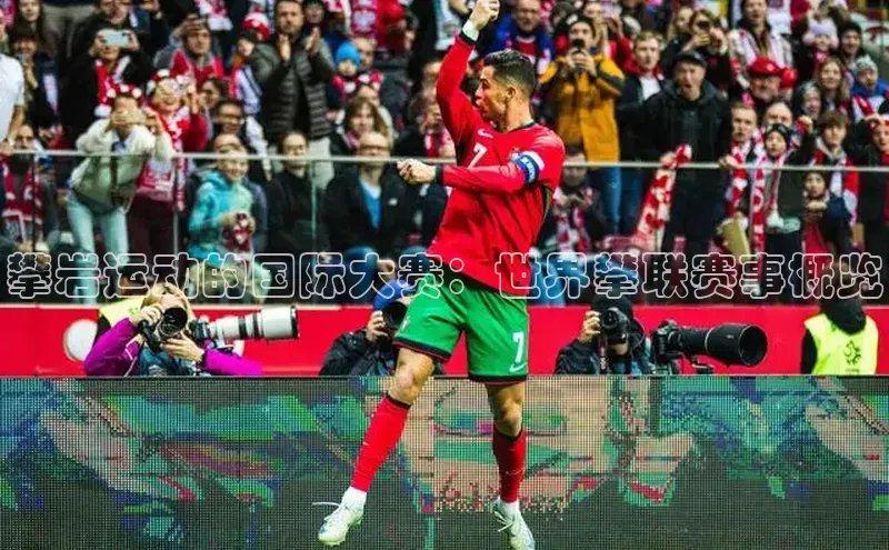 3377体育官网址梯哥哥科技攀岩运动的国际大赛：世界攀联赛事概览