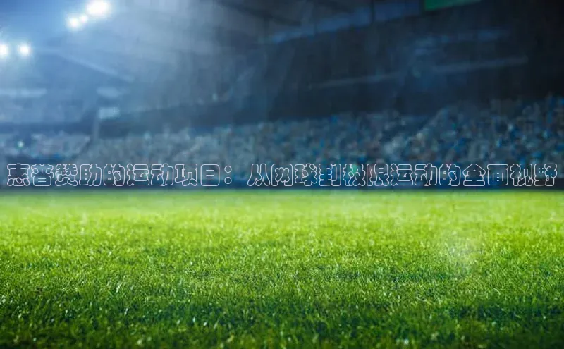 惠普赞助的运动项目：从网球到极限运动的全面视野