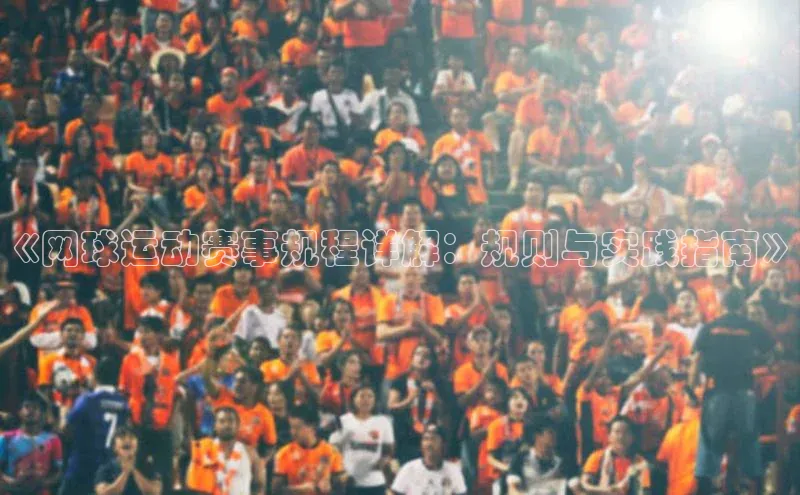 《网球运动赛事规程详解：规则与实践指南》