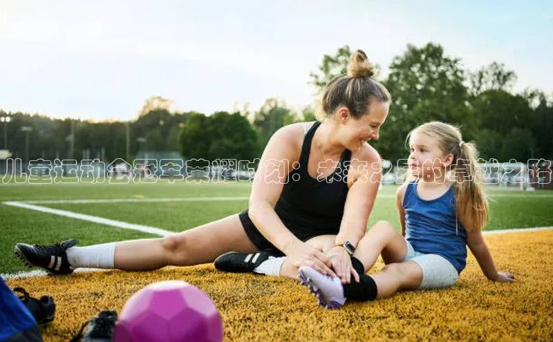 儿童运动会冠军荣耀时刻：未来之星的卓越之路