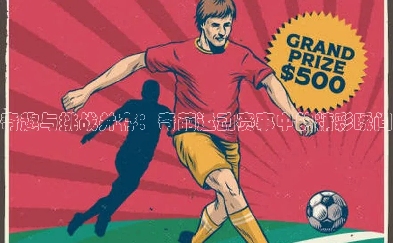 奇趣与挑战并存：奇葩运动赛事中的精彩瞬间