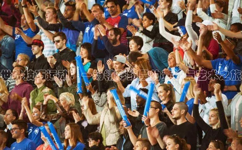 世界技巧运动：一场精彩纷呈的竞技与艺术之旅