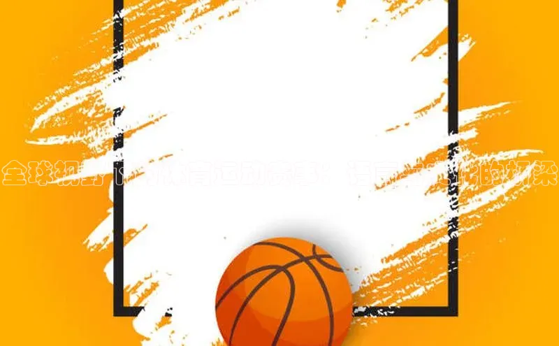 全球视野下的体育运动赛事：语言与文化的桥梁