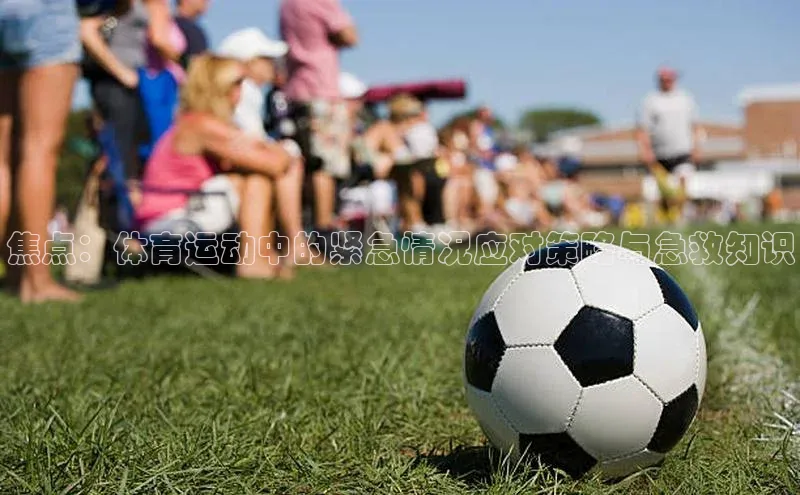 焦点：体育运动中的紧急情况应对策略与急救知识