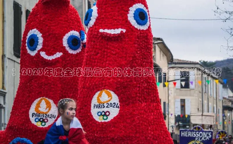 ：2023年度全球最富有的体育赛事奖金额排行榜