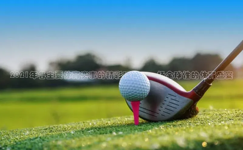 2021年各主要体育赛事的精彩瞬间：一场全球性的体育盛宴