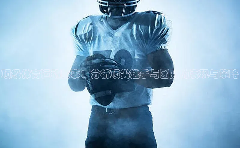 顶级体育运动赛事：分析顶尖选手与团队的表现与策略