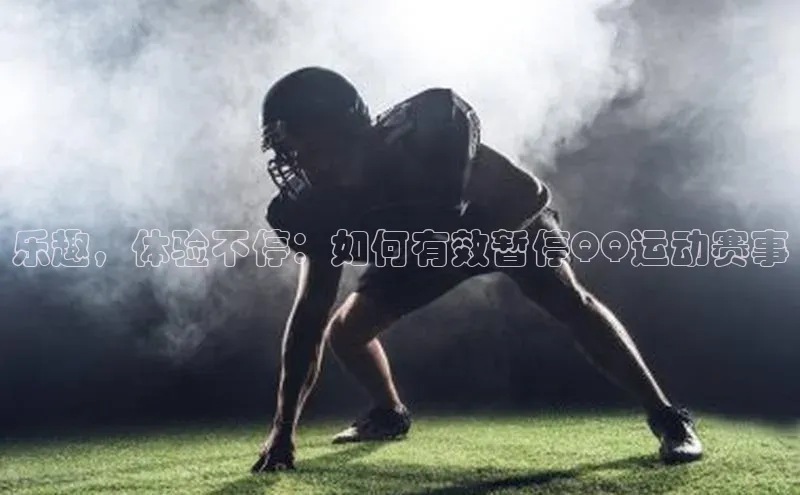乐趣，体验不停：如何有效暂停QQ运动赛事