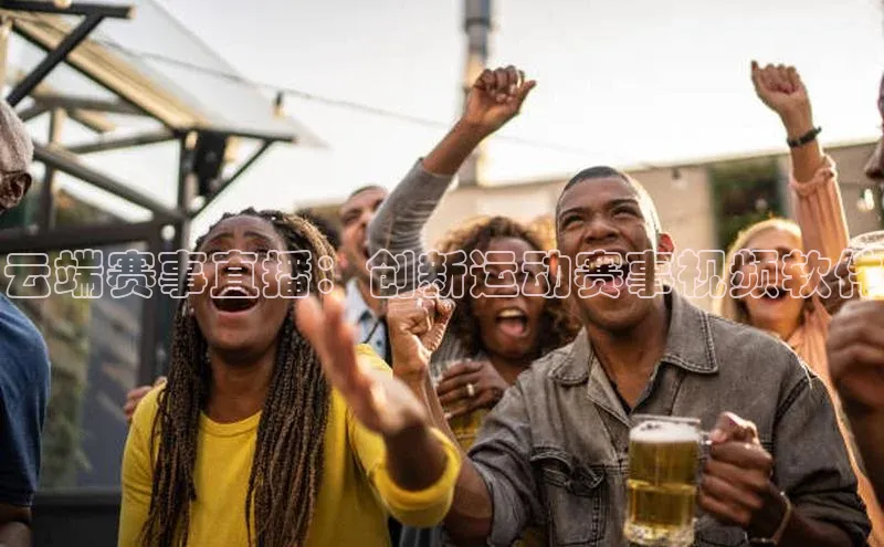 云端赛事直播：创新运动赛事视频软件